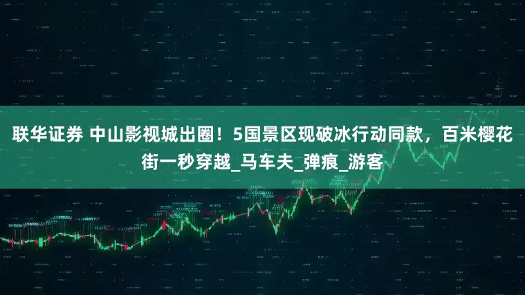 联华证券 中山影视城出圈！5国景区现破冰行动同款，百米樱花街一秒穿越_马车夫_弹痕_游客