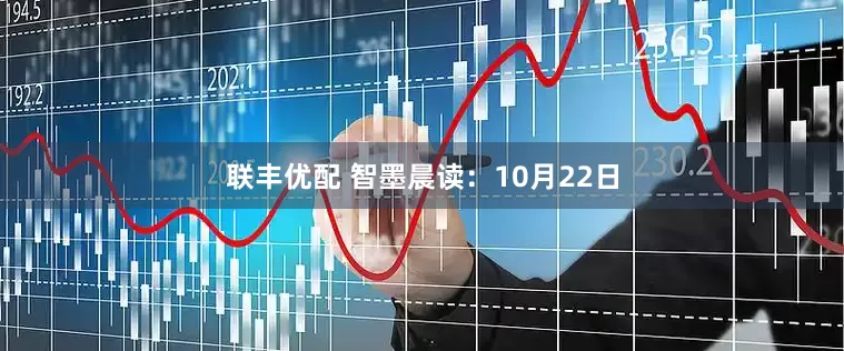 联丰优配 智墨晨读：10月22日